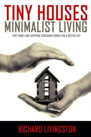 Könyv Tiny Houses: Minimalist Living, Tiny Homes and Shipping Container Homes for a Better Life Richard Livingston