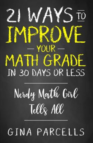 Livre 21 Ways to Improve Your Math Grade in 30 Days or Less: Nerdy Math Girl Tells All Gina Parcells