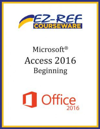 Könyv Microsoft Access 2016 - Beginning: Student Manual (Black & White) Ez-Ref Courseware