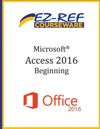 Carte Microsoft Access 2016 - Beginning: Instructor Guide (Black & White) Ez-Ref Courseware