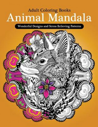 Carte Adult Coloring Books: Animal Mandala Wonderful Design and Stress Relieving Creatures Animal Coloring Books for Adults