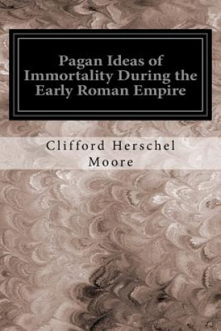 Kniha Pagan Ideas of Immortality During the Early Roman Empire Clifford Herschel Moore