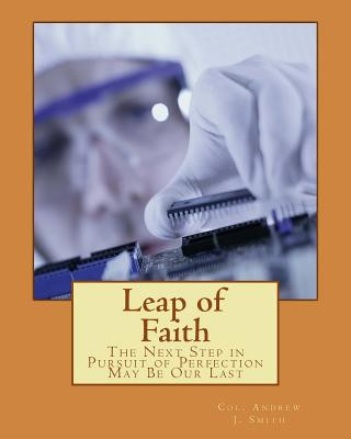 Carte Leap of Faith: The Next Step in Pursuit of Perfection May Be Our Last Col Andrew J Smith