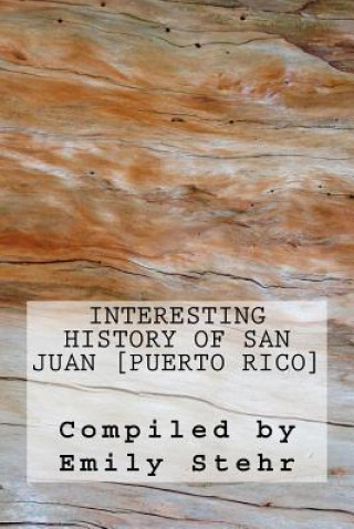 Könyv Interesting History of San Juan [Puerto Rico] Emily Stehr