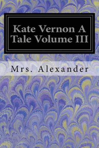 Kniha Kate Vernon A Tale Volume III Mrs Alexander