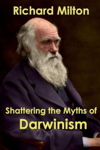 Könyv Shattering the Myths of Darwinism Richard Milton