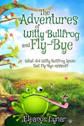 Carte The Adventures of Witty Bullfrog and Fly-Bye: What did Witty bullfrog know that Fly-Bye missed? Eleanor Lynar