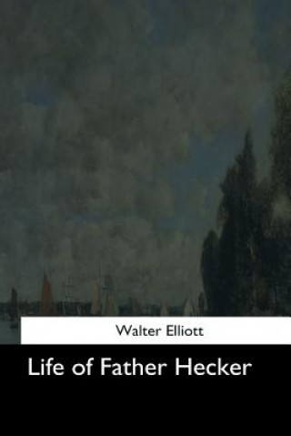 Kniha Life of Father Hecker Walter Elliott