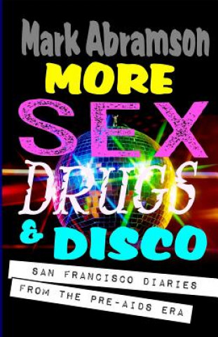 Carte More Sex, Drugs & Disco: San Francisco Diaries from the Pre-AIDS Era Mark Abramson