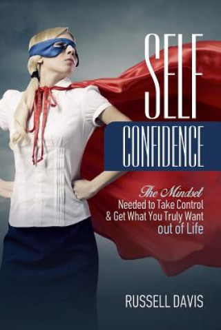 Libro Self-Confidence: The Mindset Needed to Take Control & Get What You Truly Want out of Life Russell Davis