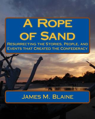 Książka A Rope of Sand: Resurrecting the Stories, People, and Events that Created the Confederacy James M Blaine