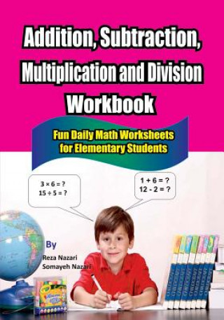 Könyv Addition, Subtraction, Multiplication and Division Workbook: Fun Daily Math Worksheets for Elementary Students Reza Nazari