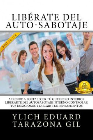 Kniha Libérate Del Auto-Sabotaje: Aprende a Fortalecer Tú Guerrero Interior, Liberarte del Auto-Sabotaje Interno, Controlar tus Emociones y Dirigir tus Ylich Eduard Tarazona Gil