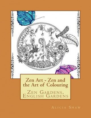 Kniha ZenArt - Zen Gardens, English Gardens, La La Land: Zen and the Art of Colouring Alicia Shaw