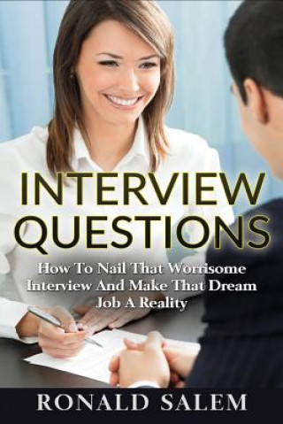 Книга Interview Questions: How To Nail That Worrisome Interview And Make That Dream Job A Reality Ronald Salem