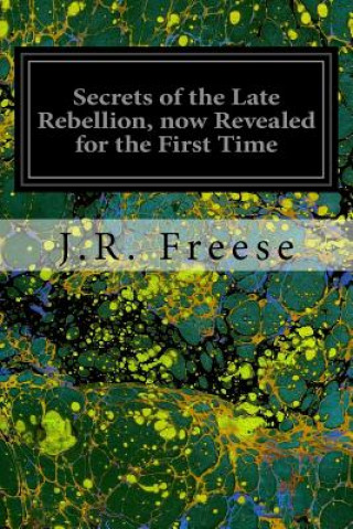 Książka Secrets of the Late Rebellion, now Revealed for the First Time J R Freese