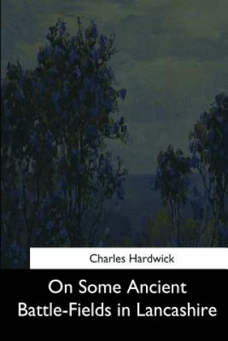 Książka On Some Ancient Battle-Fields in Lancashire Charles Hardwick