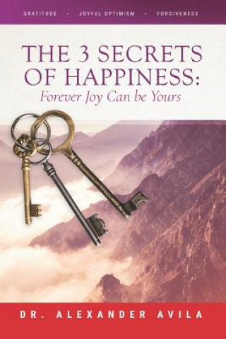 Knjiga The 3 Secrets of Happiness: Forever Joy Can Be Yours Dr Alexander Avila