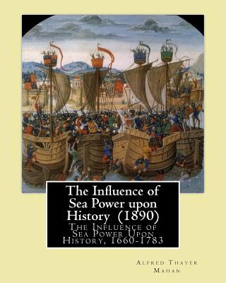 Könyv The Influence of Sea Power upon History (1890). By: Alfred Thayer Mahan: The Influence of Sea Power Upon History, 1660-1783 is an influential treatise Alfred Thayer Mahan