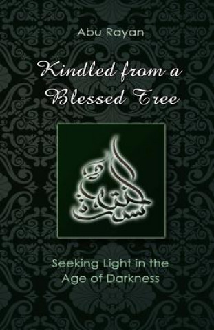 Carte Kindled from a Blessed Tree: Seeking Light in the Age of Darkness Abu Rayan