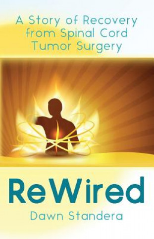 Książka ReWired: A Story of Recovery from Spinal Cord Tumor Surgery Dawn Standera