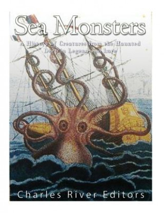 Книга Sea Monsters: A History of Creatures from the Haunted Deep in Legend and Lore Charles River Editors