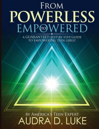 Könyv From Powerless to Empowered: A guaranteed step by step guide on empowering teenage girls! Audra D Luke