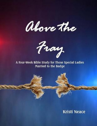 Carte Above the Fray: A Four-Week Bible Study for Those Special Ladies Married to the Badge Kristi Neace