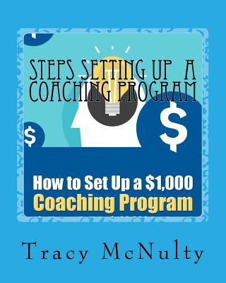 Könyv Steps Setting Up A Coaching Program: Or How to build a $100,000 Business Tracy Stresh McNulty