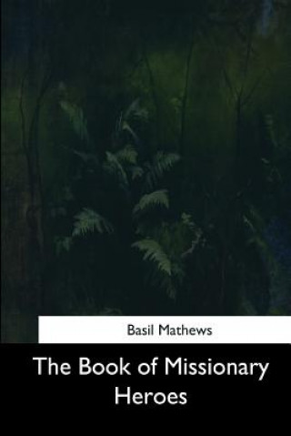 Carte The Book of Missionary Heroes Basil Mathews