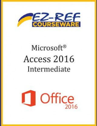 Kniha Microsoft Access 2016 - Intermediate: Instructor Guide (Black & White) Ez-Ref Courseware