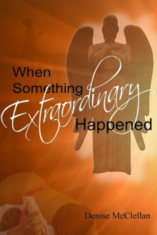 Knjiga When Something Extraordinary Happened Denise McClellan
