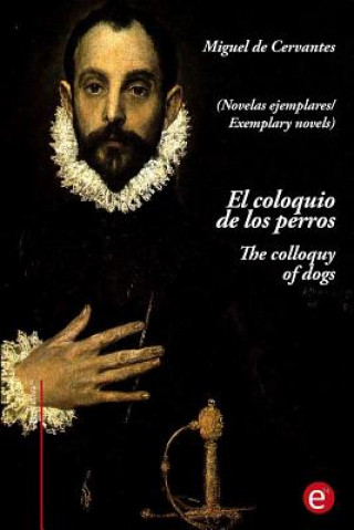 Carte El coloquio de los perros/The colloquy of dogs: (edición bilingüe/Bilingual edition) Miguel De Cervantes