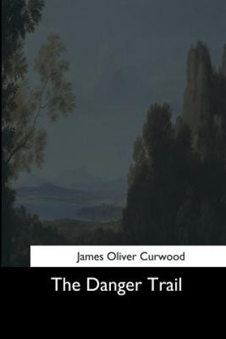 Kniha The Danger Trail James Oliver Curwood