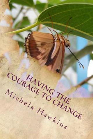 Carte Having The Courage To Change: The Journey To Accomplish Change Michela Hawkins