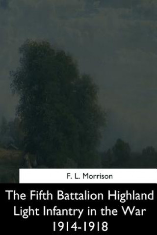 Carte The Fifth Battalion Highland Light Infantry in the War 1914-1918 F L Morrison