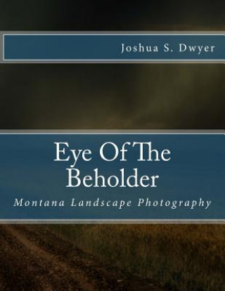 Carte Eye Of The Beholder: Montana Landscape Photography Joshua S Dwyer