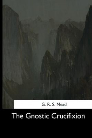 Book The Gnostic Crucifixion G R S Mead