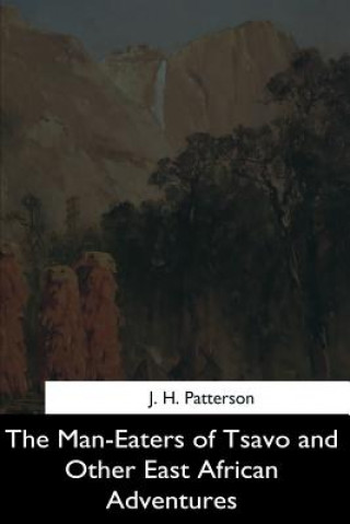 Kniha The Man-Eaters of Tsavo and Other East African Adventures J H Patterson