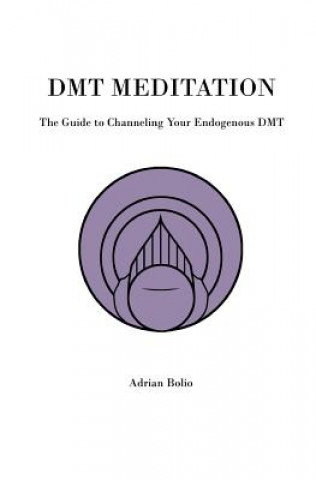 Βιβλίο Dmt Meditation: The Guide to Channeling Your Endogenous Dmt Adrian Bolio