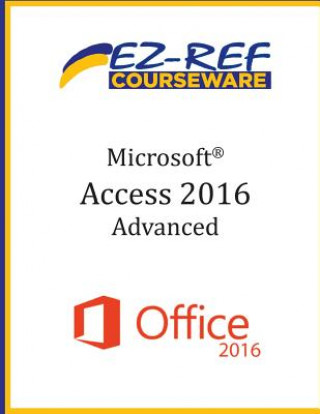 Kniha Microsoft Access 2016 - Advanced: Student Manual (Black & White) Ez-Ref Courseware