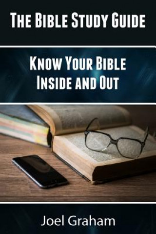 Книга The Bible Study Guide: Know Your Bible Inside and Out Joel Graham