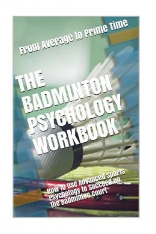 Kniha The Badminton Psychology Workbook: How to Use Advanced Sports Psychology to Succeed on the Badminton Court Danny Uribe Masep