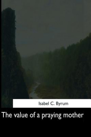 Kniha The value of a praying mother Isabel C Byrum