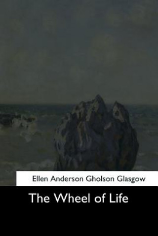 Könyv The Wheel of Life Ellen Anderson Gholson Glasgow