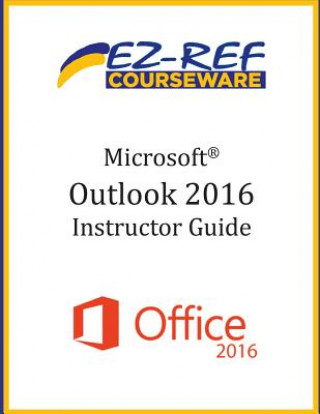 Könyv Microsoft Outlook 2016: Overview: Instructor Guide (Black & White) Ez-Ref Courseware