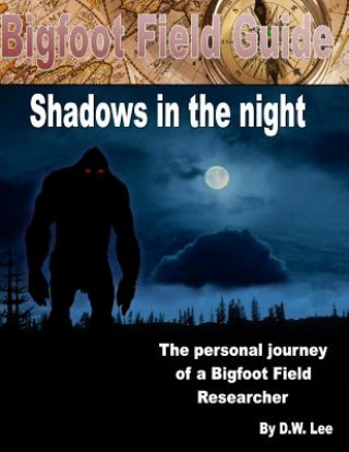 Könyv Bigfoot Field Guide: In the shadows MR D W Lee