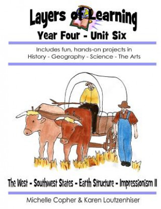 Книга Layers of Learning Year Four Unit Six: The West, Southwest, Earth Structure, Impressionism II Karen Loutzenhiser