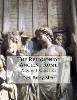 Książka The Religion of Ancient Rome: Ancient Classics Cyril Bailey M a