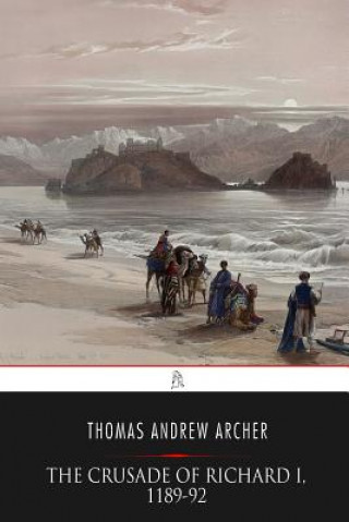 Kniha The Crusade of Richard I, 1189-92 Thomas Andrew Archer